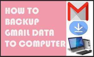 backup Gmail Data to Computer